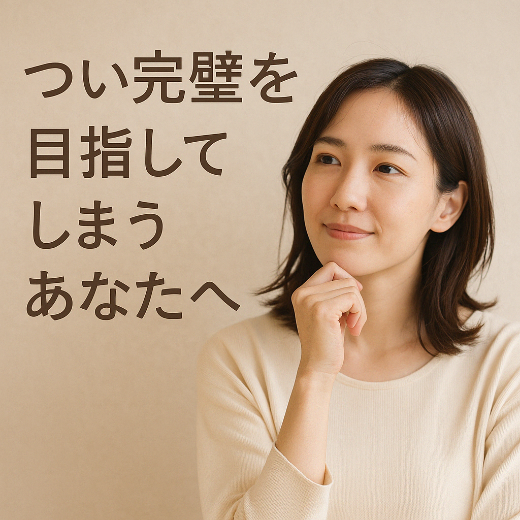 つい完璧を目指してしまうあなたへ