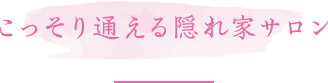 こっそり通える隠れ家サロン